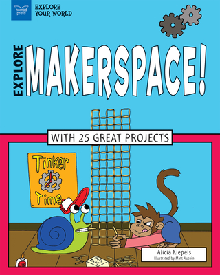 Explore Makerspace!: With 25 Great Projects (Explore Your World)
