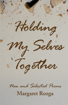 Holding My Selves Together: New and Selected Poems By Margaret Rozga Cover Image