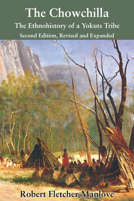 The Chowchilla: The Ethnohistory of a Yokuts Tribe By Robert Fletcher Manlove Cover Image