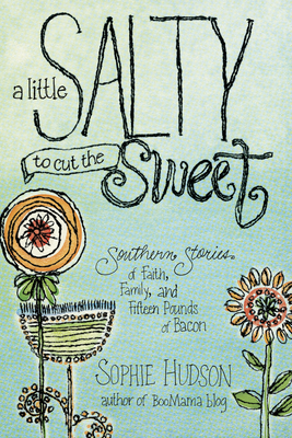 A Little Salty to Cut the Sweet: Southern Stories of Faith, Family, and Fifteen Pounds of Bacon Cover Image