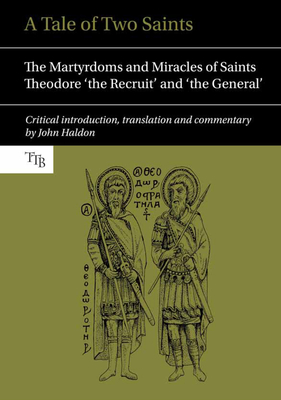 A Tale of Two Saints: The Martyrdoms and Miracles of Saints Theodore 'The Recruit' and 'The General' (Translated Texts for Byzantinists #2)
