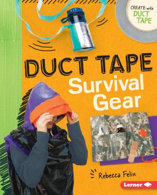 Duct Tape Survival Gear (Create with Duct Tape) By Rebecca Felix Cover Image