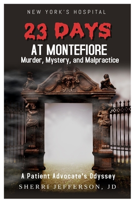 23 Days At Montefiore: Murder, Mystery, and Malpractice A Patient Advocate's Odyssey Cover Image