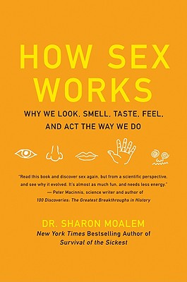 How Sex Works: Why We Look, Smell, Taste, Feel, and Act the Way We Do By Dr. Sharon Moalem Cover Image