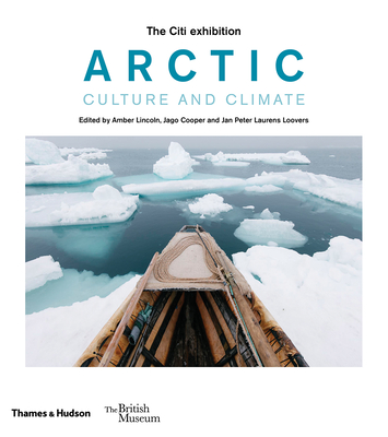 Arctic: culture and climate (British Museum) By Amber Lincoln, Jago Cooper, Peter Loovers Cover Image