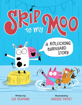 Skip to My Moo: A Rollicking Barnyard Story By Iza Trapani, Maddie Frost (Illustrator) Cover Image