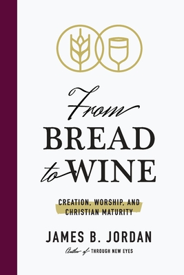 From Bread to Wine: Creation, Worship, and Christian Maturity Cover Image