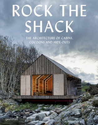 Rock the Shack: The Architecture of Cabins, Cocoons and Hide-Outs Cover Image