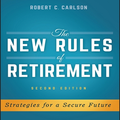 The New Rules of Retirement Lib/E: Strategies for a Secure Future, 2nd Edition By Robert C. Carlson, Steven Menasche (Read by) Cover Image