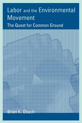 Labor and the Environmental Movement: The Quest for Common Ground (Urban and Industrial Environments)