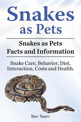 Snakes as Pets. Snakes as Pets Facts and Information. Snake Care, Behavior, Diet, Interaction, Costs and Health. By Ben Team Cover Image
