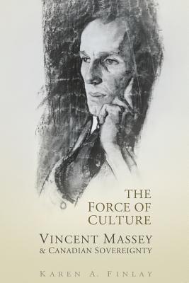 The Force of Culture: Vincent Massey and Canadian Sovereignty Cover Image