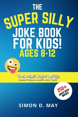 The Super Silly Joke Book for Kids! Ages 8-12: 250+ Funny Q&As, Tricky Riddles, Tongue Twisters, Knock-Knock Jokes and Puns.