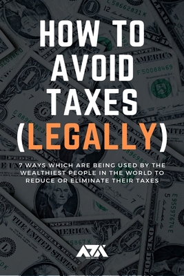 How to Avoid Taxes (LEGALLY): Discover 7 Ways Rich People Use to Reduce or Eliminate their Taxes (Money) Cover Image