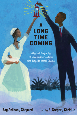 A Long Time Coming: A Lyrical Biography of Race in America from Ona Judge to Barack Obama By Ray Anthony Shepard, R. Gregory Christie (Illustrator) Cover Image