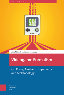 Videogame Formalism: On Form, Aesthetic Experience and Methodology (Games and Play)