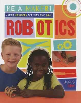 Maker Projects for Kids Who Love Robotics (Be a Maker!)