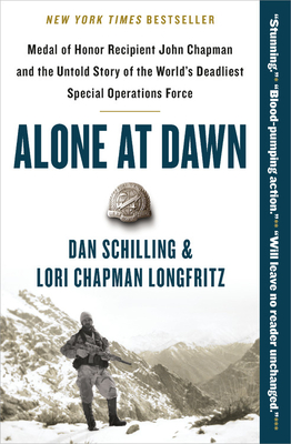 Alone at Dawn: Medal of Honor Recipient John Chapman and the Untold Story of the World's Deadliest Special Operations Force By Dan Schilling, Lori Longfritz Cover Image