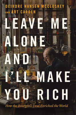Leave Me Alone and I'll Make You Rich: How the Bourgeois Deal Enriched the World Cover Image