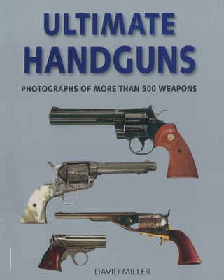 Ultimate Handguns: Photographs of More Than Five Hundred Weapons Cover Image