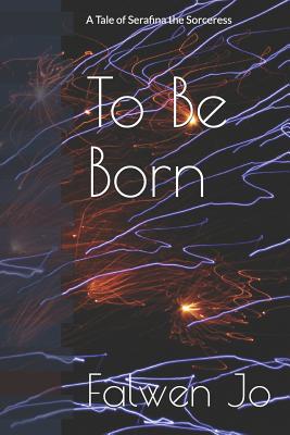To Be Born (The Tales of Serafina the Sorceress #1)
