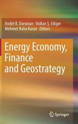 Energy Economy, Finance and Geostrategy By André B. Dorsman (Editor), Volkan &#350. Ediger (Editor), Mehmet Baha Karan (Editor) Cover Image