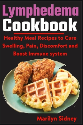 Lymphedema Cookbook: Healthy meal Recipes to Cure Swelling, Pain, Discomfort and Boost Immune system Cover Image
