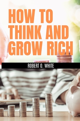 How to Think and Grow Rich By Robert O. White Cover Image