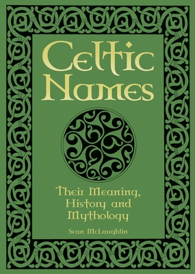 Celtic Names: Their Meaning, History and Mythology By Sean McLaughlin Cover Image
