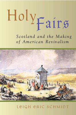 Holy Fairs: Scotland and the Making of American Revivalism By Leigh Eric Schmidt Cover Image