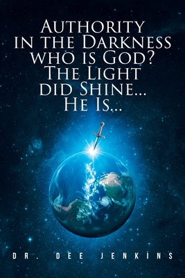 Authority in the Darkness: Who is God? The Light did Shine... He Is... By Dee Jenkins Cover Image