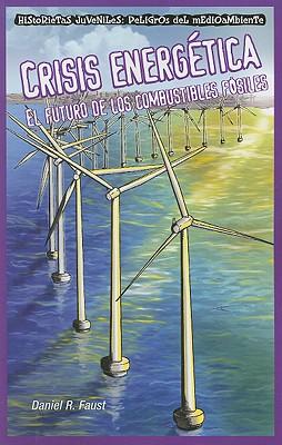 Crisis Energética: El Futuro de Los Combustibles Fósiles (Energy Crisis: The Future of Fossil Fuels) By Daniel R. Faust Cover Image