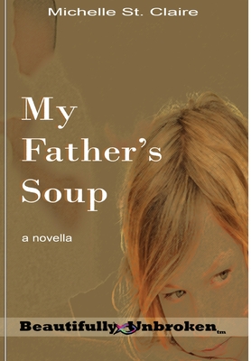 My Father's Soup (Beautifully Unbroken #12) By Michelle St Claire, Msb Editing Services (Editor) Cover Image