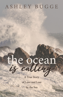 The Ocean Is Calling: A True Story of Love and Loss by the Sea By Ashley Bugge Cover Image