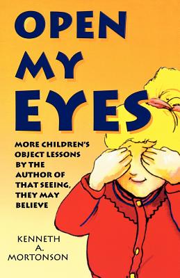 Open My Eyes: More Children's Object Lessons By The Author Of That Seeing, They May Believe Cover Image