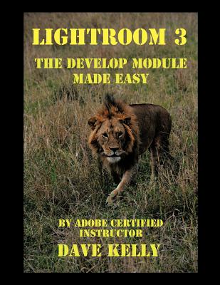 Lightroom(R) 3: The Develop Module Made Easy By Dave Kelly Cover Image