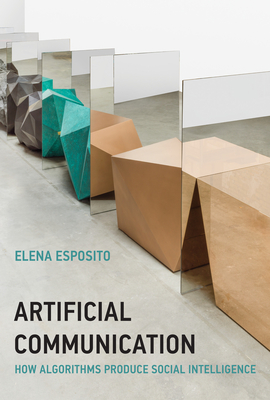 Artificial Communication: How Algorithms Produce Social Intelligence (Strong Ideas) By Elena Esposito Cover Image