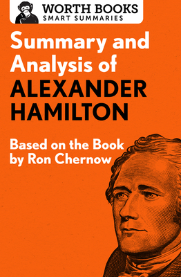 Summary and Analysis of Alexander Hamilton: Based on the Book by Ron Chernow (Smart Summaries) By Worth Books Cover Image