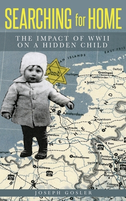 Searching for Home: The Impact of WWII on a Hidden Child By Joseph Gosler Cover Image