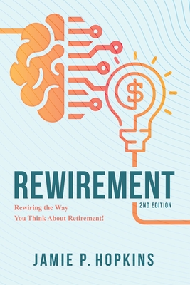 Rewirement: Rewiring The Way You Think About Retirement! By Jamie P. Hopkins Cover Image
