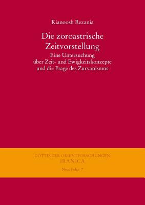 Die Zoroastrische Zeitvorstellung: Eine Untersuchung Uber Zeit- Und Ewigkeitskonzepte Und Die Frage Des Zurvanismus Cover Image