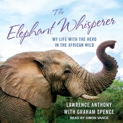 The Elephant Whisperer: My Life with the Herd in the African Wild By Lawrence Anthony, Thea Feldman (Contribution by), Graham Spence Cover Image