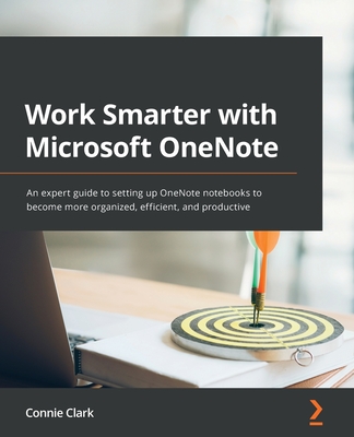 Work Smarter with Microsoft OneNote: An expert guide to setting up OneNote notebooks to become more organized, efficient, and productive Cover Image