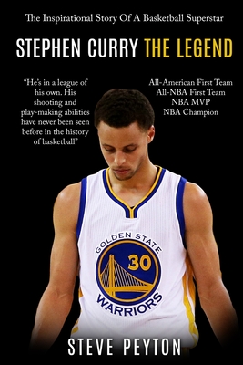Stephen Curry: The Fascinating Story Of A Basketball Superstar - Stephen Curry - One Of The Best Shooters In Basketball History By Steve Peyton Cover Image