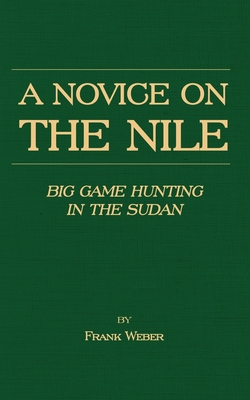 A Novice on the Nile - Big Game Hunting in the Sudan Cover Image