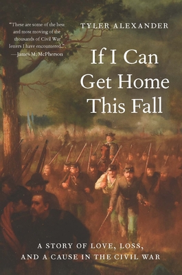 If I Can Get Home This Fall: A Story of Love, Loss, and a Cause in the Civil War By Tyler Alexander Cover Image