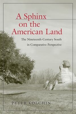 A Sphinx on the American Land: The Nineteenth-Century South in Comparative Perspective (Walter Lynwood Fleming Lectures in Southern History) By Peter Kolchin Cover Image