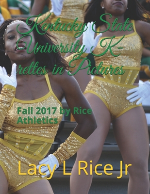 Kentucky State University 2017 K-rettes in Pictures: Fall 2017 by Rice Athletics By Jr. Rice, Lacy L. (Photographer), Jr. Rice, Lacy L. Cover Image