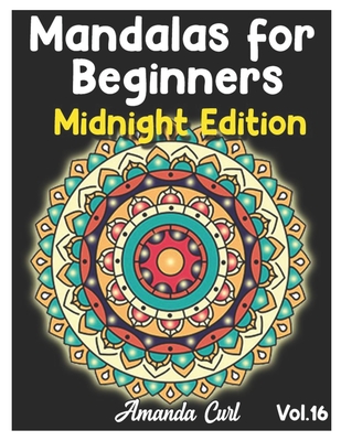 Mandalas for Beginners Midnight Edition: An Adult Coloring Book Featuring 50 of the World's Most Beautiful Mandalas for Stress Relief and Relaxation C By Amanda Curl Cover Image