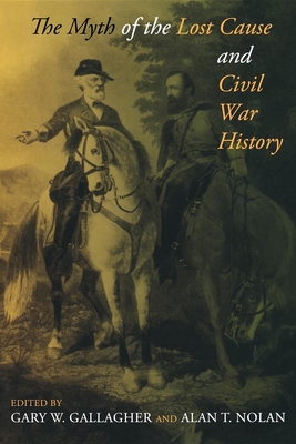 The Myth of the Lost Cause and Civil War History By Gary W. Gallagher (Editor), Alan T. Nolan (Editor) Cover Image